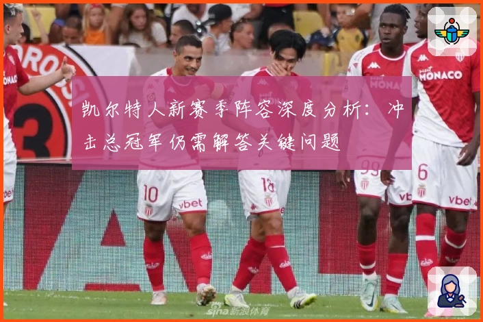 凯尔特人新赛季阵容深度分析：冲击总冠军仍需解答关键问题