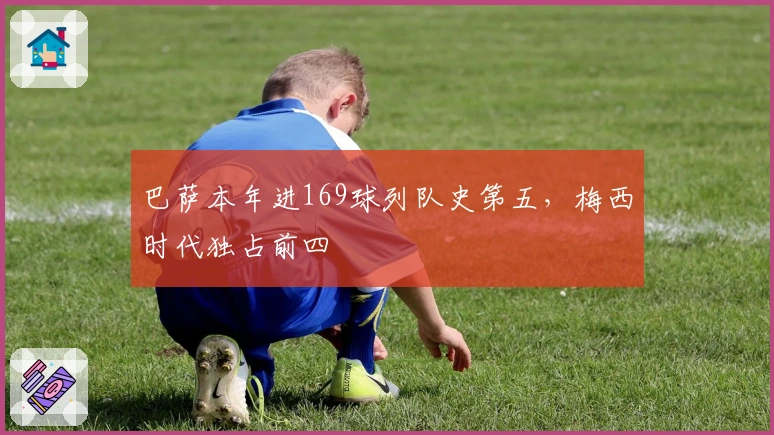 巴萨本年进169球列队史第五，梅西时代独占前四